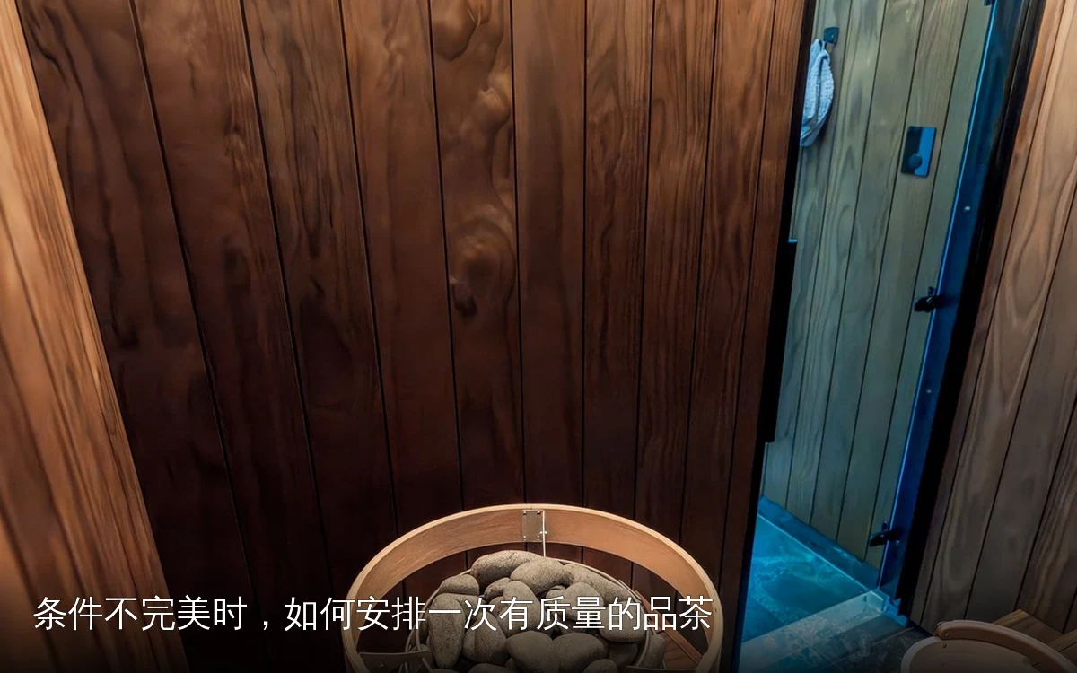 条件不完美时，如何安排一次有质量的品茶